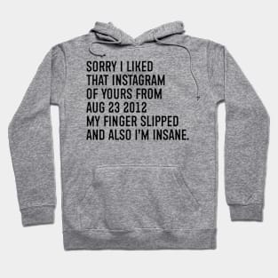 Sorry I Liked That Instagram Of Yours Hoodie